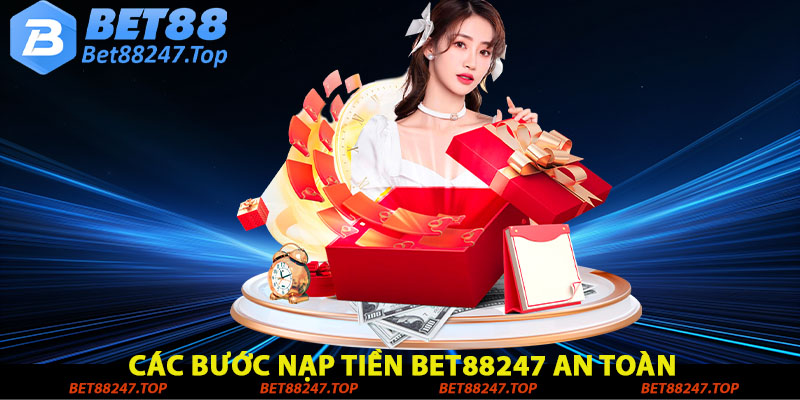 Các bước nạp tiền bet88247 an toàn nhanh chóng hiệu quả