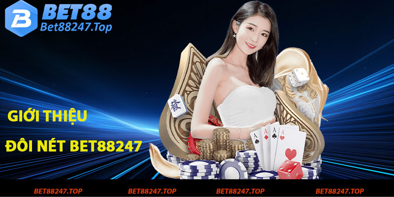 Giới thiệu đôi nét sơ lược về nền tảng bet88247