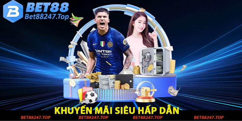 Khuyến mãi siêu hấp dẫn khi tham gia cá cược tại bet88247
